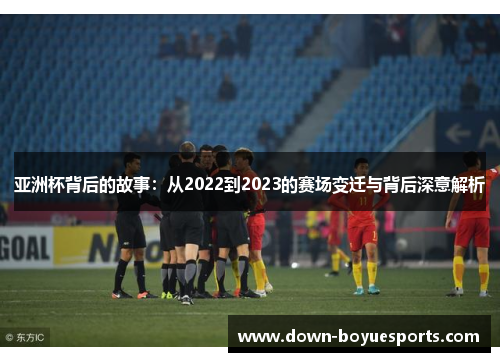 亚洲杯背后的故事：从2022到2023的赛场变迁与背后深意解析