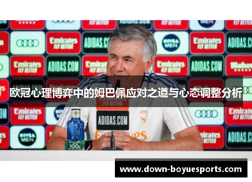 欧冠心理博弈中的姆巴佩应对之道与心态调整分析 欧冠心理博弈中的姆巴佩应对之道与心态调整分析
