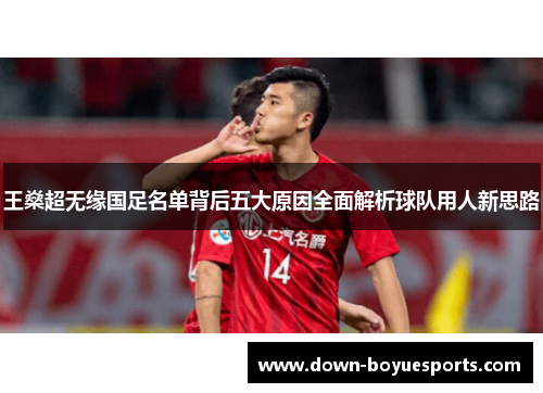 王燊超无缘国足名单背后五大原因全面解析球队用人新思路