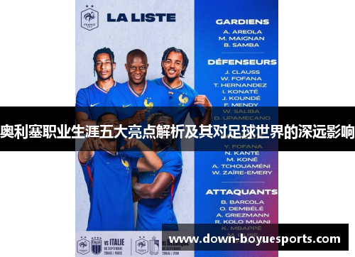 奥利塞职业生涯五大亮点解析及其对足球世界的深远影响 奥利塞职业生涯五大亮点解析及其对足球世界的深远影响