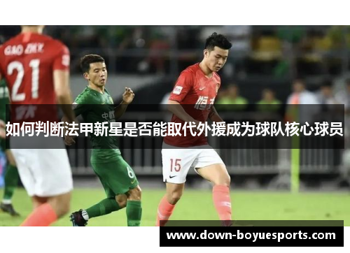 如何判断法甲新星是否能取代外援成为球队核心球员 如何判断法甲新星是否能取代外援成为球队核心球员