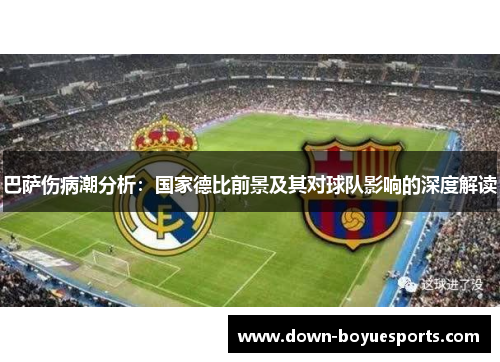 巴萨伤病潮分析：国家德比前景及其对球队影响的深度解读