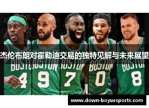 杰伦布朗对霍勒迪交易的独特见解与未来展望 杰伦布朗对霍勒迪交易的独特见解与未来展望